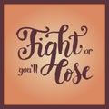 Calligraphy lettering of Fight or youÃ¢â¬â¢ll lose as motivational sport slogan or motto